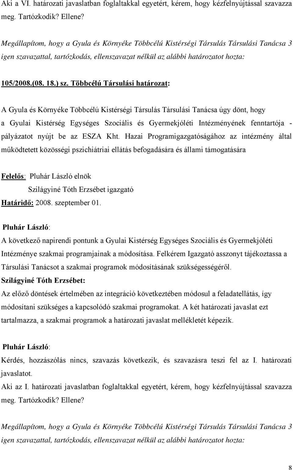 pályázatot nyújt be az ESZA Kht. Hazai Programigazgatóságához az intézmény által működtetett közösségi pszichiátriai ellátás befogadására és állami támogatására Határidő: 2008. szeptember 01.