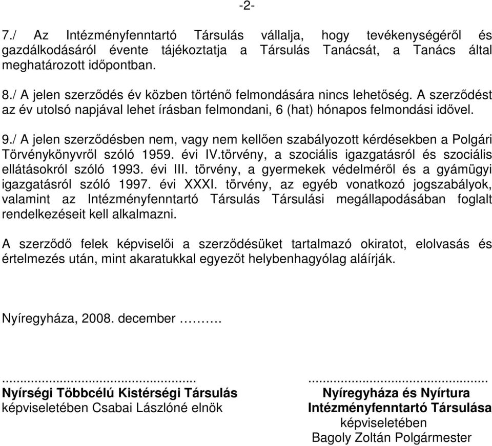 / A jelen szerződésben nem, vagy nem kellően szabályozott kérdésekben a Polgári Törvénykönyvről szóló 1959. évi IV.törvény, a szociális igazgatásról és szociális ellátásokról szóló 1993. évi III.