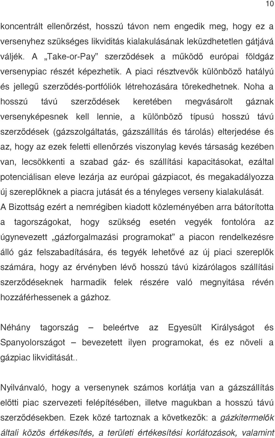 Noha a hosszú távú szerződések keretében megvásárolt gáznak versenyképesnek kell lennie, a különböző típusú hosszú távú szerződések (gázszolgáltatás, gázszállítás és tárolás) elterjedése és az, hogy