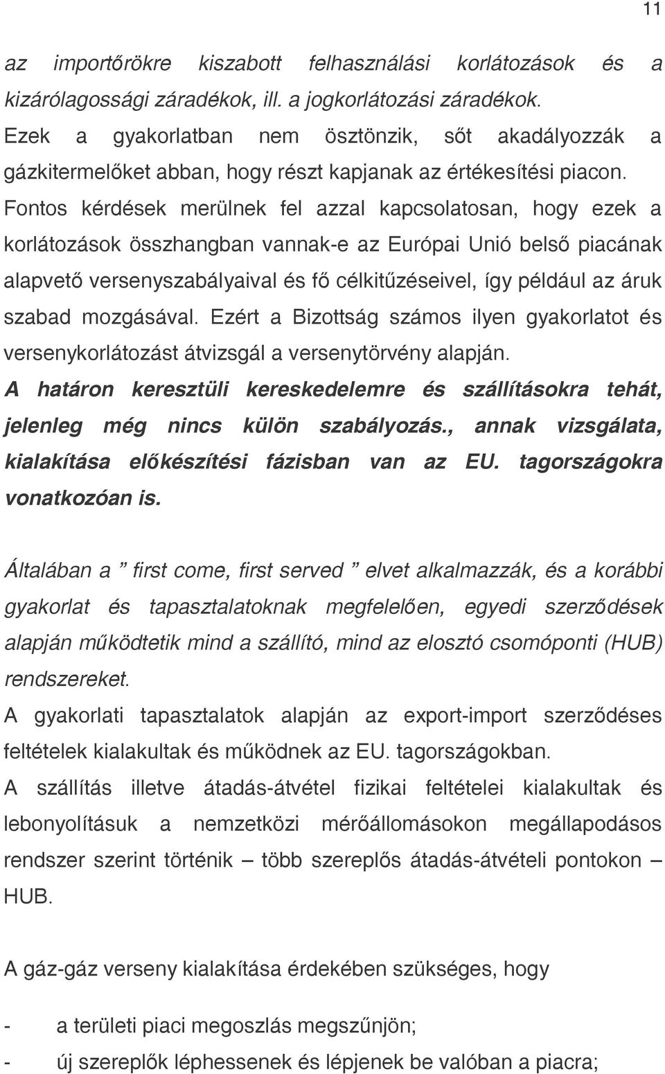 Fontos kérdések merülnek fel azzal kapcsolatosan, hogy ezek a korlátozások összhangban vannak-e az Európai Unió belső piacának alapvető versenyszabályaival és fő célkitűzéseivel, így például az áruk