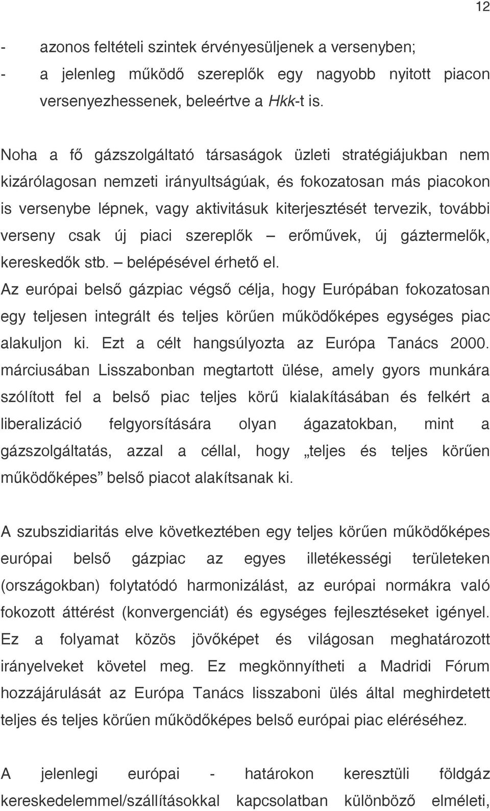 verseny csak új piaci szereplők erőművek, új gáztermelők, kereskedők stb. belépésével érhető el.