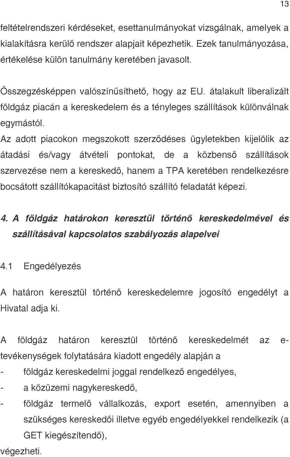 Az adott piacokon megszokott szerződéses ügyletekben kijelölik az átadási és/vagy átvételi pontokat, de a közbenső szállítások szervezése nem a kereskedő, hanem a TPA keretében rendelkezésre