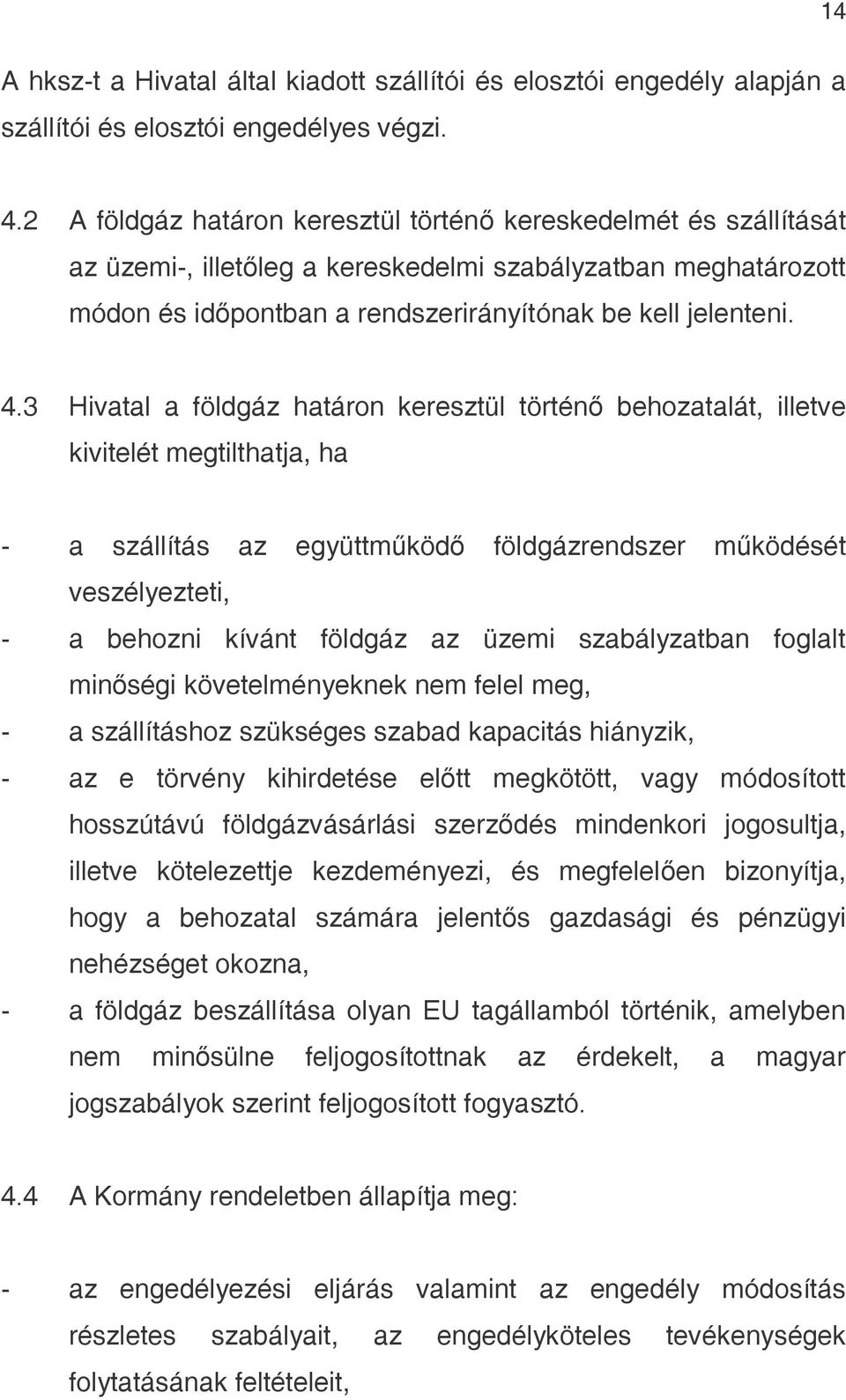 3 Hivatal a földgáz határon keresztül történő behozatalát, illetve kivitelét megtilthatja, ha - a szállítás az együttműködő földgázrendszer működését veszélyezteti, - a behozni kívánt földgáz az