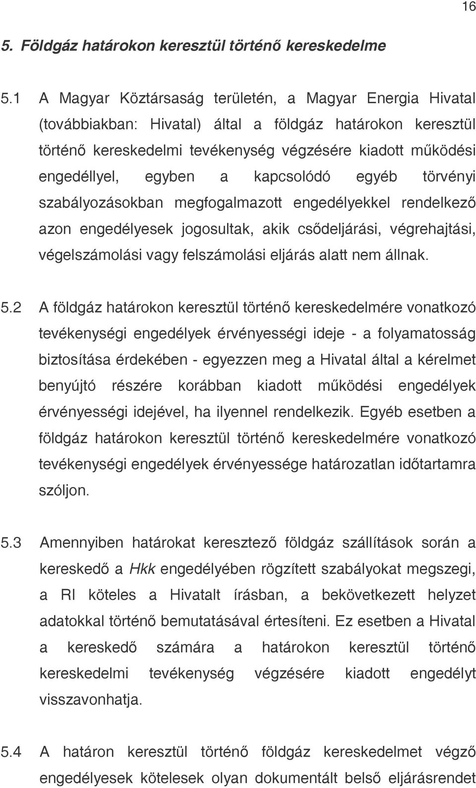 a kapcsolódó egyéb törvényi szabályozásokban megfogalmazott engedélyekkel rendelkező azon engedélyesek jogosultak, akik csődeljárási, végrehajtási, végelszámolási vagy felszámolási eljárás alatt nem