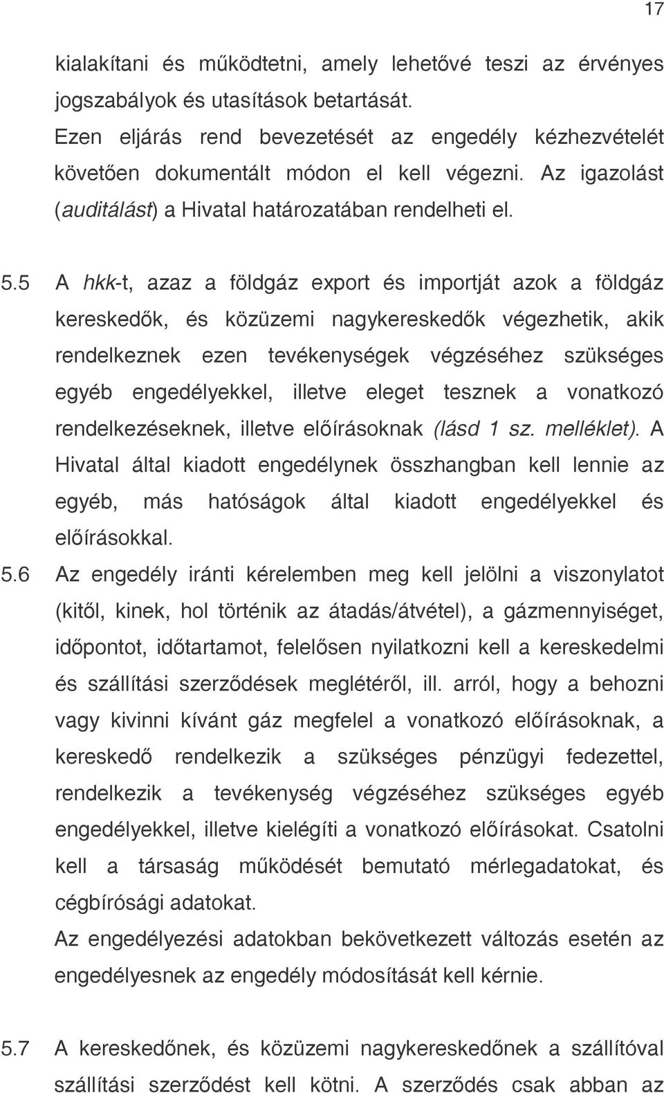 5 A hkk-t, azaz a földgáz export és importját azok a földgáz kereskedők, és közüzemi nagykereskedők végezhetik, akik rendelkeznek ezen tevékenységek végzéséhez szükséges egyéb engedélyekkel, illetve