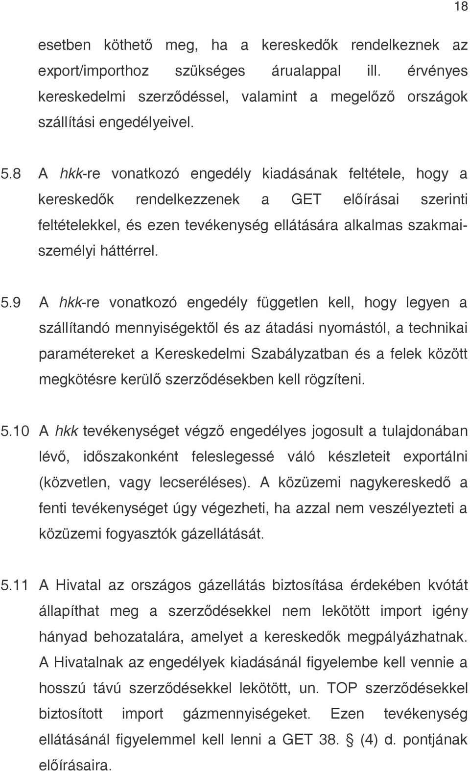 9 A hkk-re vonatkozó engedély független kell, hogy legyen a szállítandó mennyiségektől és az átadási nyomástól, a technikai paramétereket a Kereskedelmi Szabályzatban és a felek között megkötésre