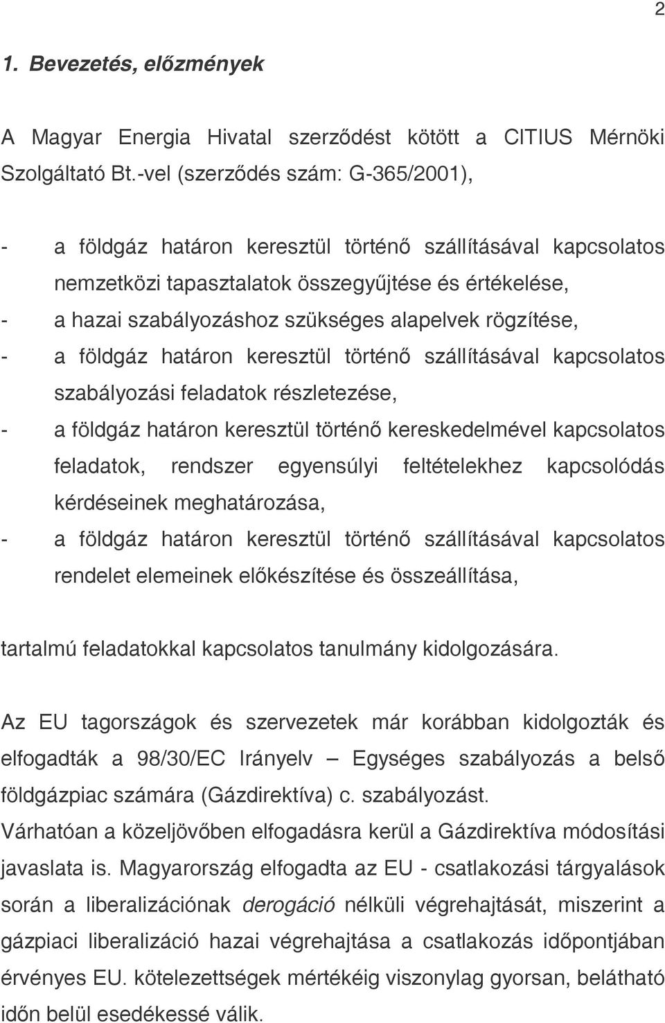 rögzítése, - a földgáz határon keresztül történő szállításával kapcsolatos szabályozási feladatok részletezése, - a földgáz határon keresztül történő kereskedelmével kapcsolatos feladatok, rendszer