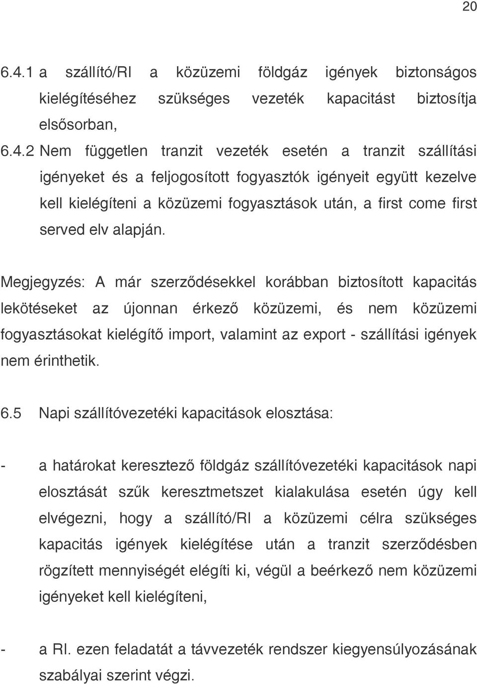 2 Nem független tranzit vezeték esetén a tranzit szállítási igényeket és a feljogosított fogyasztók igényeit együtt kezelve kell kielégíteni a közüzemi fogyasztások után, a first come first served