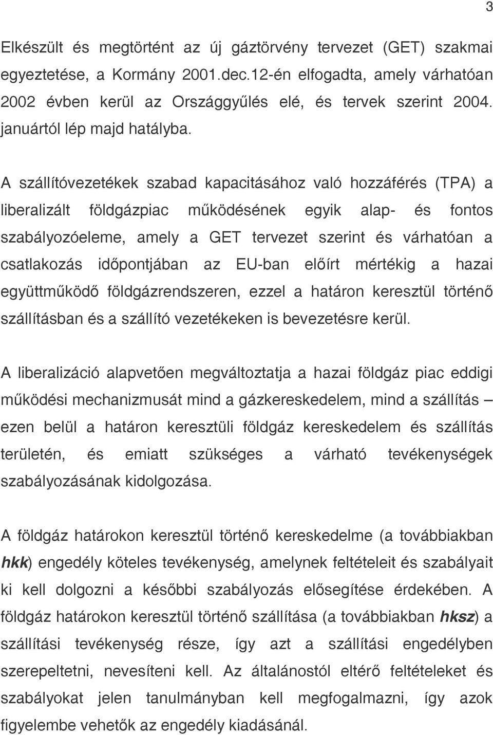 A szállítóvezetékek szabad kapacitásához való hozzáférés (TPA) a liberalizált földgázpiac működésének egyik alap- és fontos szabályozóeleme, amely a GET tervezet szerint és várhatóan a csatlakozás