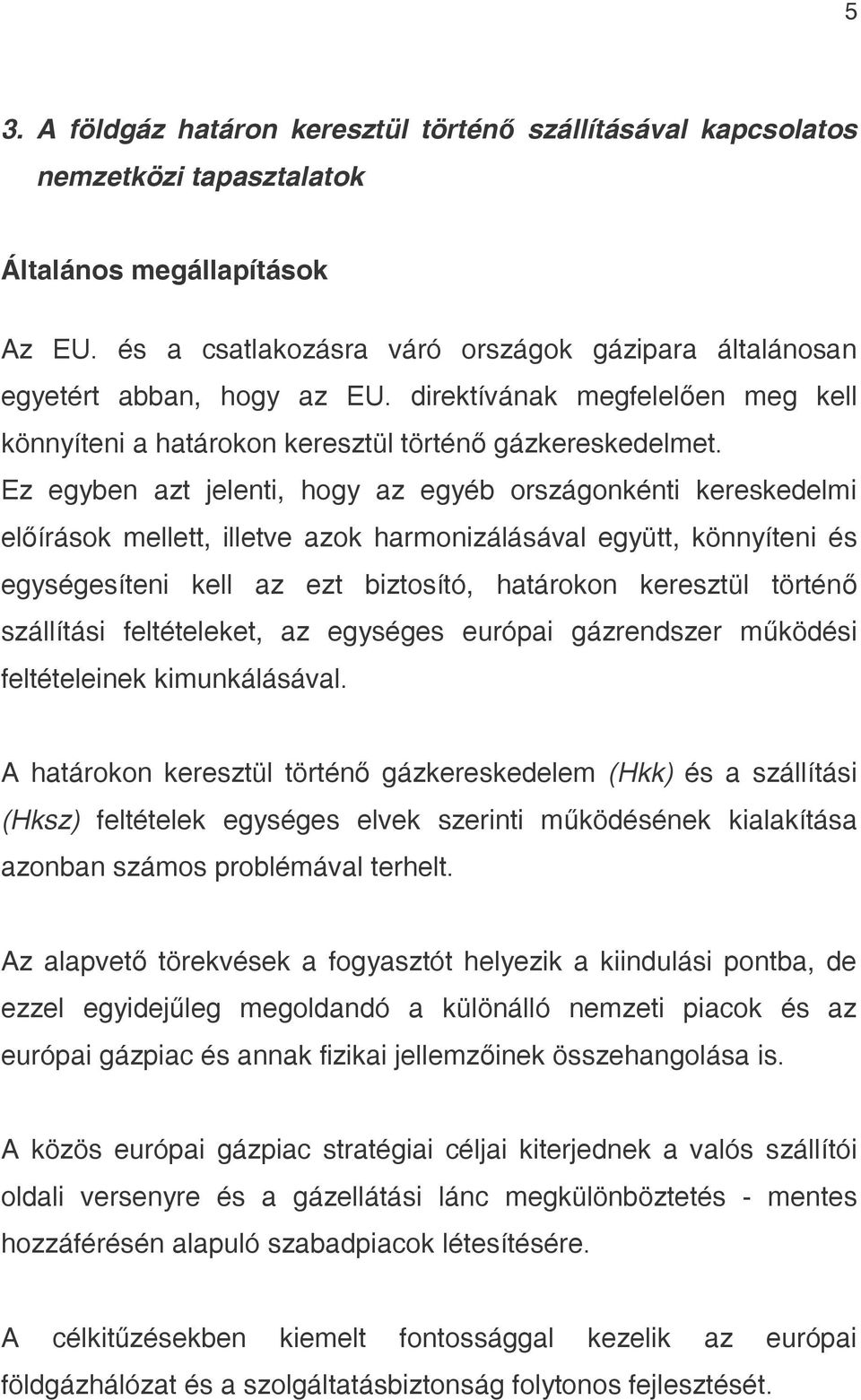 Ez egyben azt jelenti, hogy az egyéb országonkénti kereskedelmi előírások mellett, illetve azok harmonizálásával együtt, könnyíteni és egységesíteni kell az ezt biztosító, határokon keresztül történő