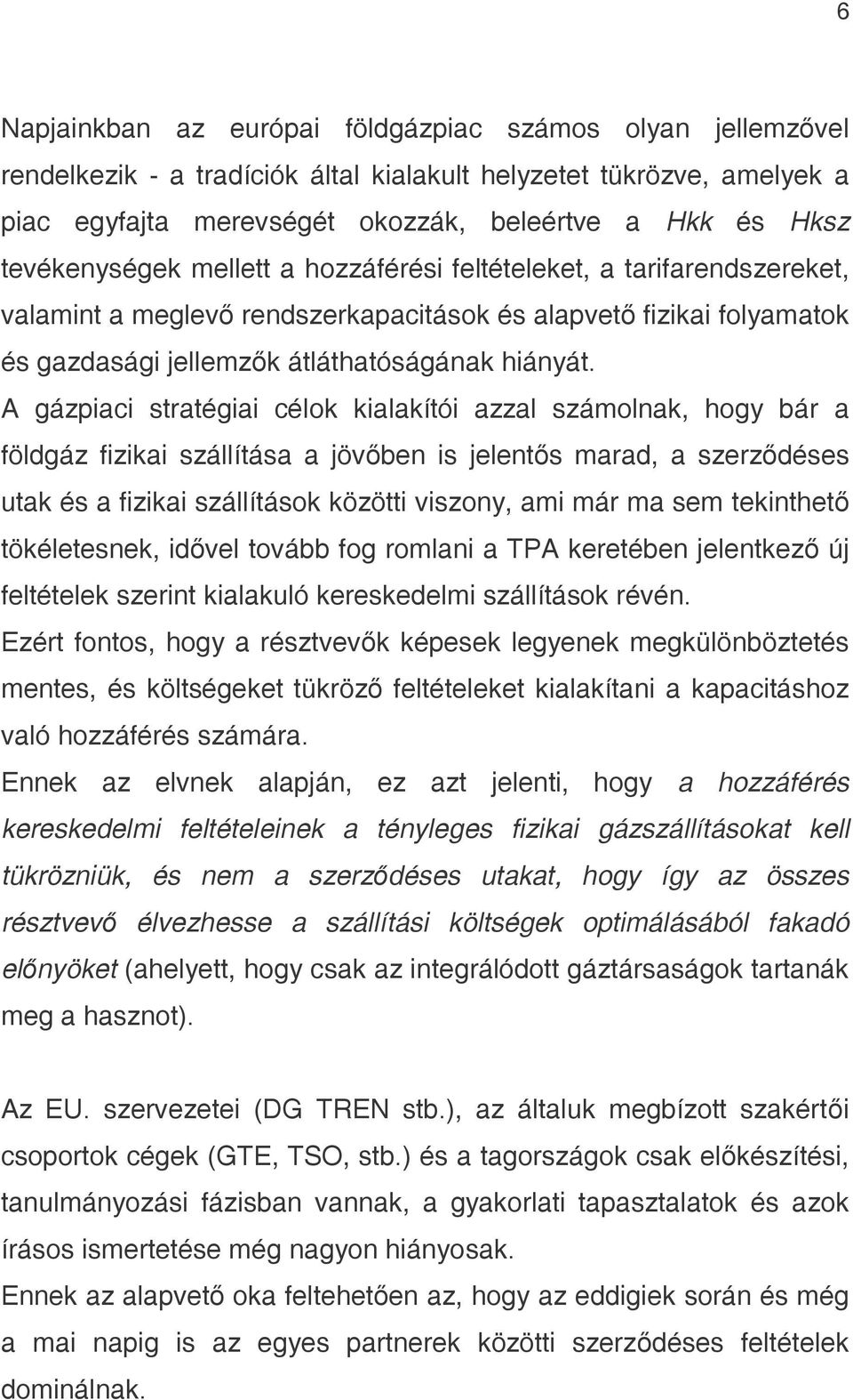 A gázpiaci stratégiai célok kialakítói azzal számolnak, hogy bár a földgáz fizikai szállítása a jövőben is jelentős marad, a szerződéses utak és a fizikai szállítások közötti viszony, ami már ma sem