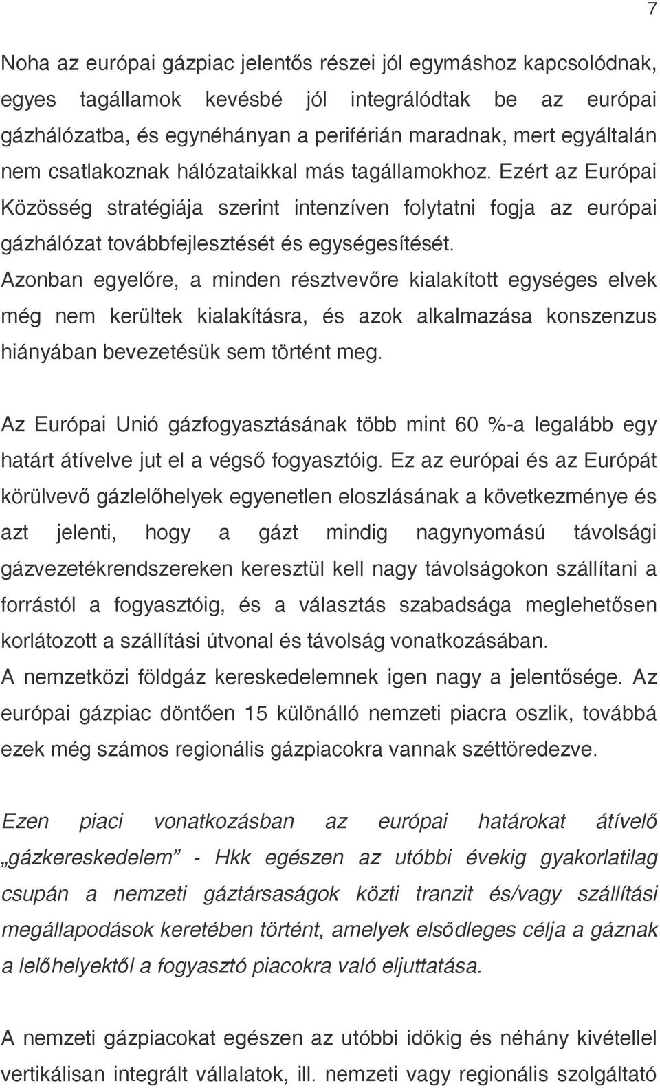 Azonban egyelőre, a minden résztvevőre kialakított egységes elvek még nem kerültek kialakításra, és azok alkalmazása konszenzus hiányában bevezetésük sem történt meg.