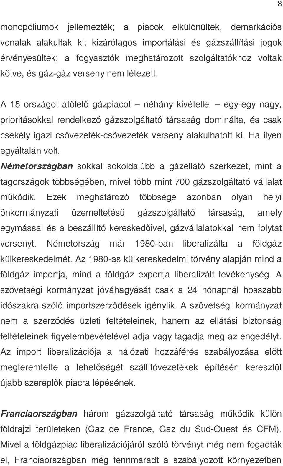 A 15 országot átölelő gázpiacot néhány kivétellel egy-egy nagy, prioritásokkal rendelkező gázszolgáltató társaság dominálta, és csak csekély igazi csővezeték-csővezeték verseny alakulhatott ki.
