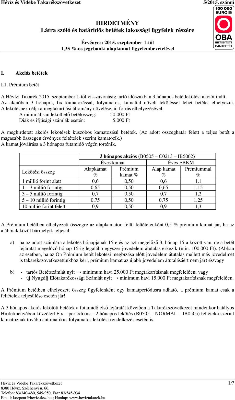 A minimálisan leköthető betétösszeg: 50.000 Ft Diák és ifjúsági számlák esetén: 5.000 Ft A meghirdetett akciós lekötések küszöbös ozású betétek.