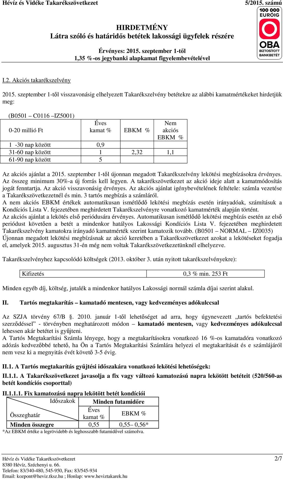 61-90 nap között 5 Az akciós ajánlat a 2015. szeptember 1-től újonnan megadott Takarékszelvény lekötési megbízásokra érvényes. Az összeg minimum 30-a új forrás kell legyen.