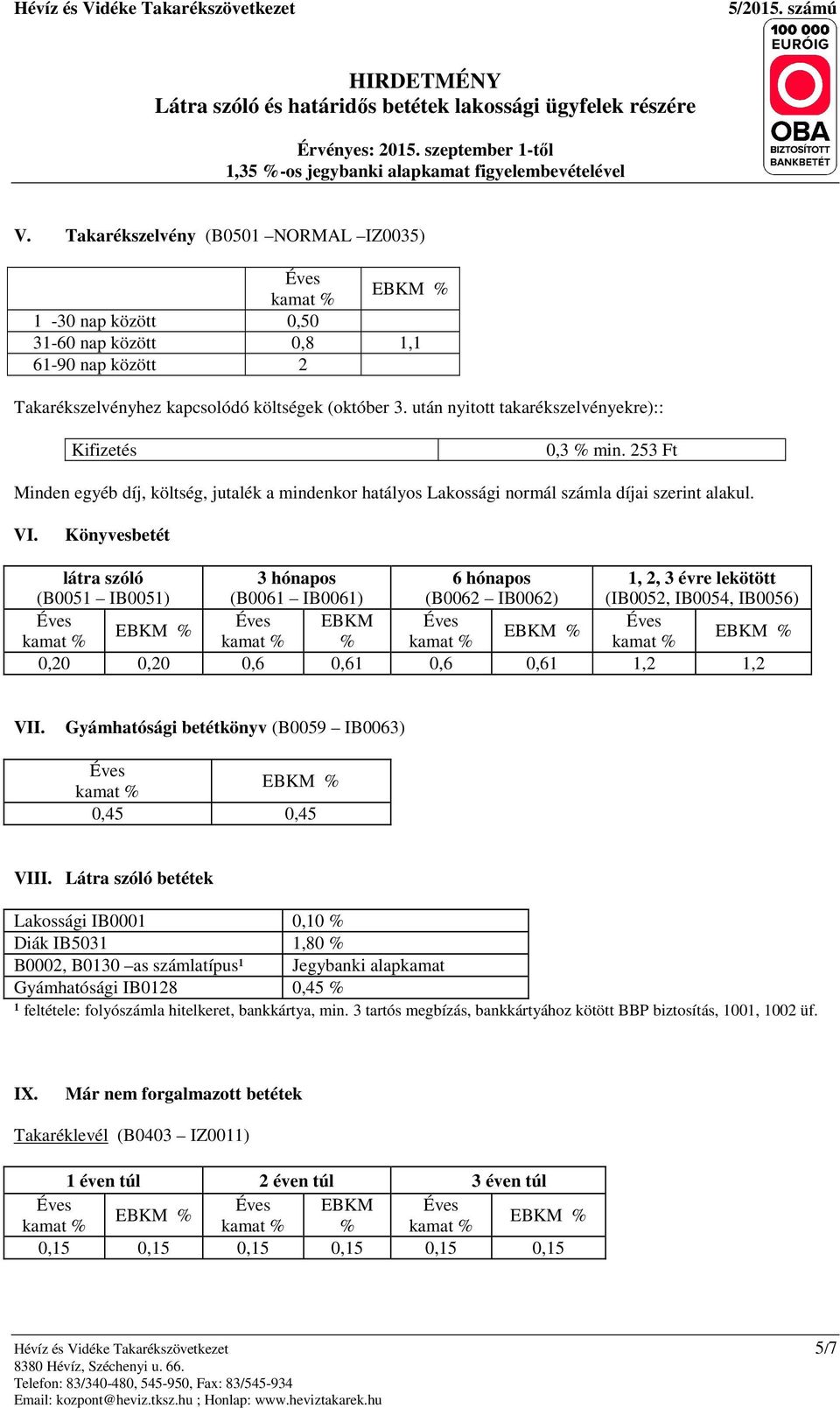 után nyitott takarékszelvényekre):: Kifizetés 0,3 min. 253 Ft Minden egyéb díj, költség, jutalék a mindenkor hatályos Lakossági normál számla díjai szerint alakul. VI.