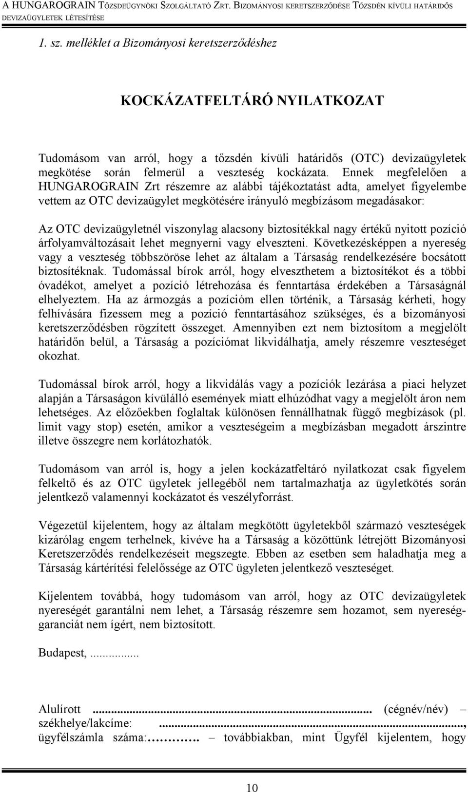 viszonylag alacsony biztosítékkal nagy értékű nyitott pozíció árfolyamváltozásait lehet megnyerni vagy elveszteni.