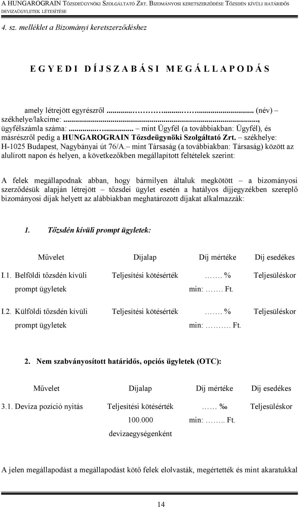 mint Társaság (a továbbiakban: Társaság) között az alulírott napon és helyen, a következőkben megállapított feltételek szerint: A felek megállapodnak abban, hogy bármilyen általuk megkötött a