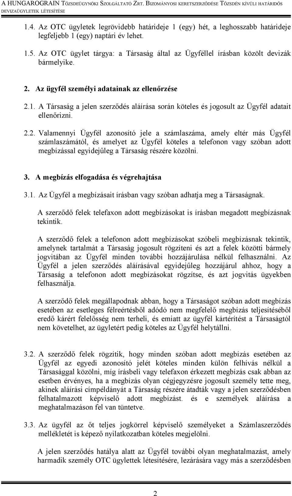 A Társaság a jelen szerződés aláírása során köteles és jogosult az Ügyfél adatait ellenőrizni. 2.