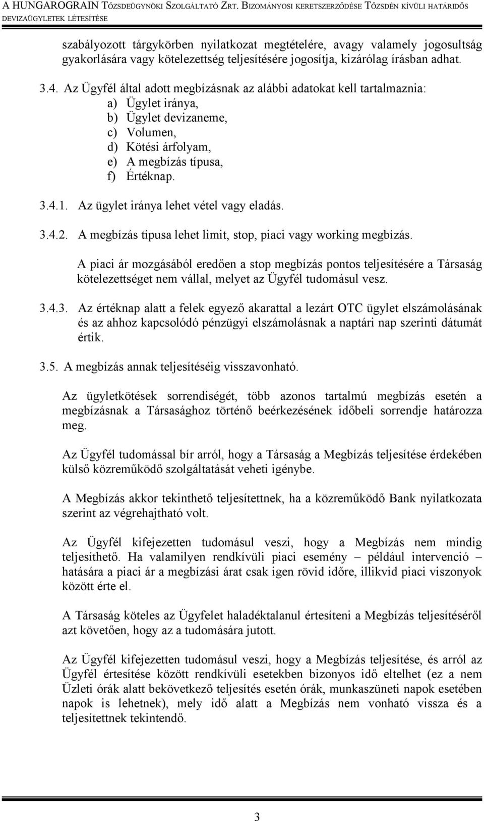 Az ügylet iránya lehet vétel vagy eladás. 3.4.2. A megbízás típusa lehet limit, stop, piaci vagy working megbízás.