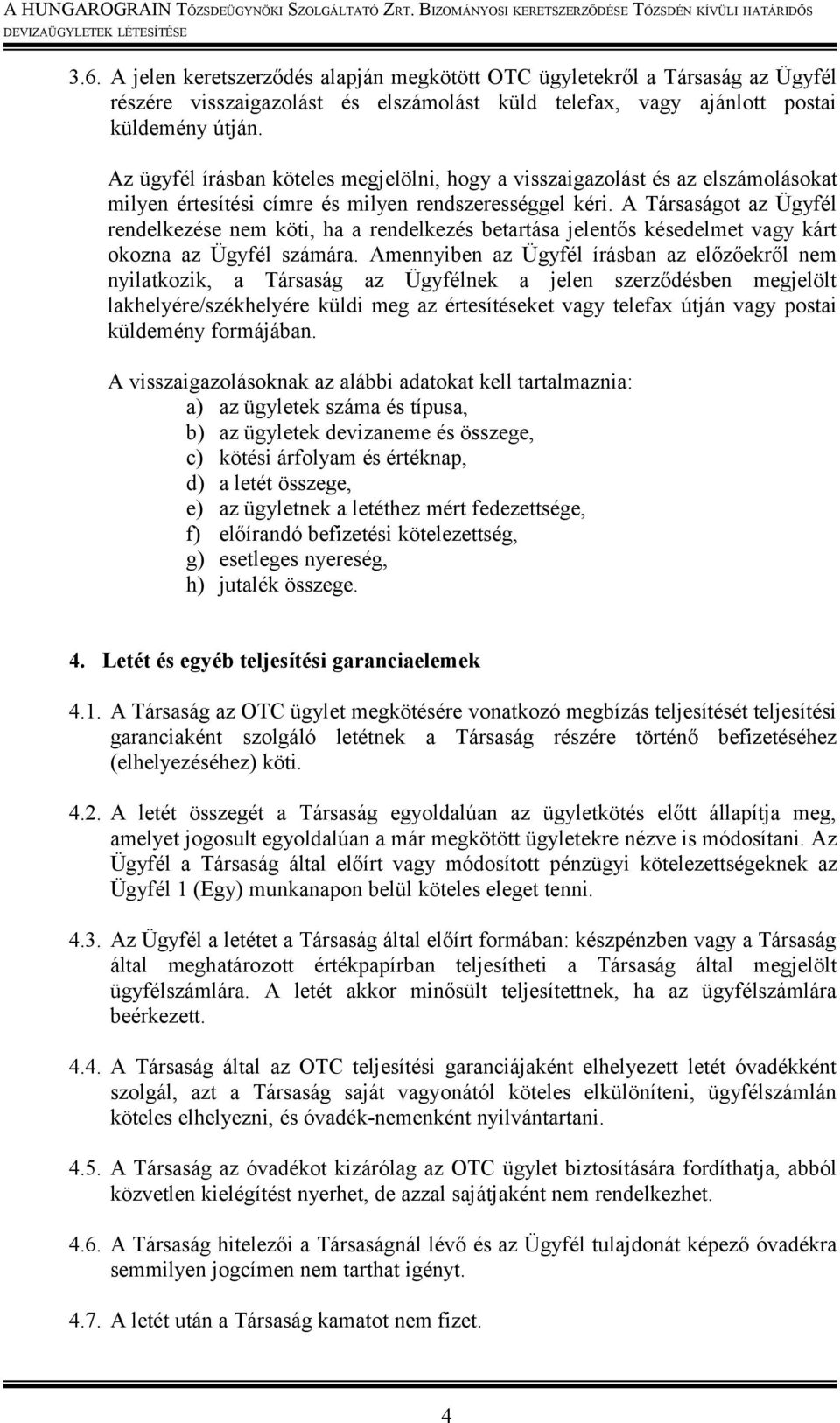 A Társaságot az Ügyfél rendelkezése nem köti, ha a rendelkezés betartása jelentős késedelmet vagy kárt okozna az Ügyfél számára.
