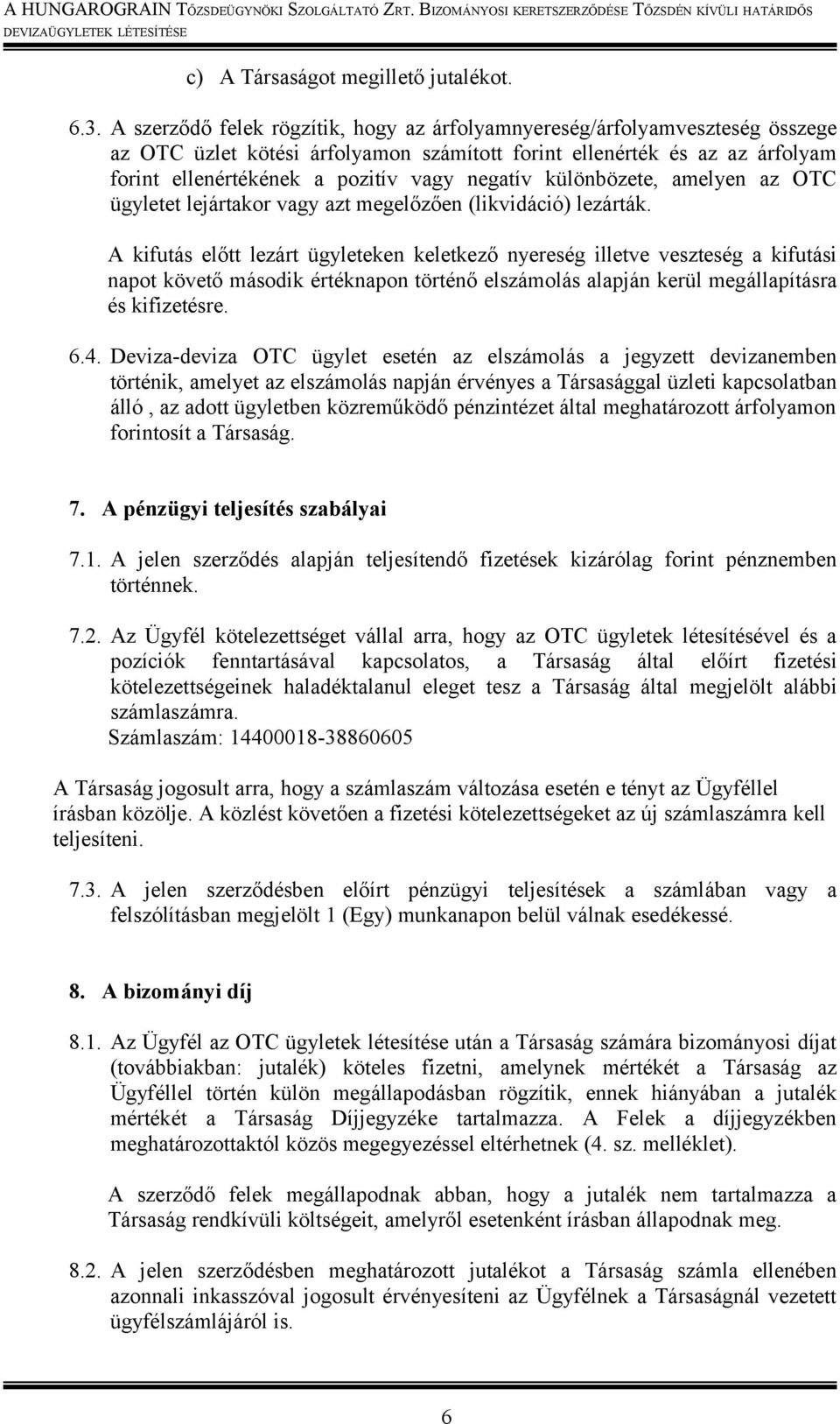 különbözete, amelyen az OTC ügyletet lejártakor vagy azt megelőzően (likvidáció) lezárták.