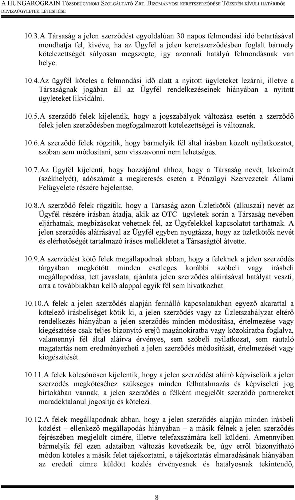 Az ügyfél köteles a felmondási idő alatt a nyitott ügyleteket lezárni, illetve a Társaságnak jogában áll az Ügyfél rendelkezéseinek hiányában a nyitott ügyleteket likvidálni. 10.5.
