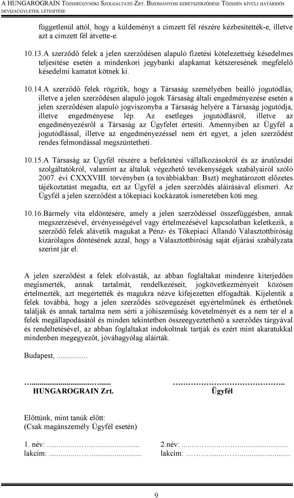 A szerződő felek rögzítik, hogy a Társaság személyében beálló jogutódlás, illetve a jelen szerződésen alapuló jogok Társaság általi engedményezése esetén a jelen szerződésen alapuló jogviszonyba a
