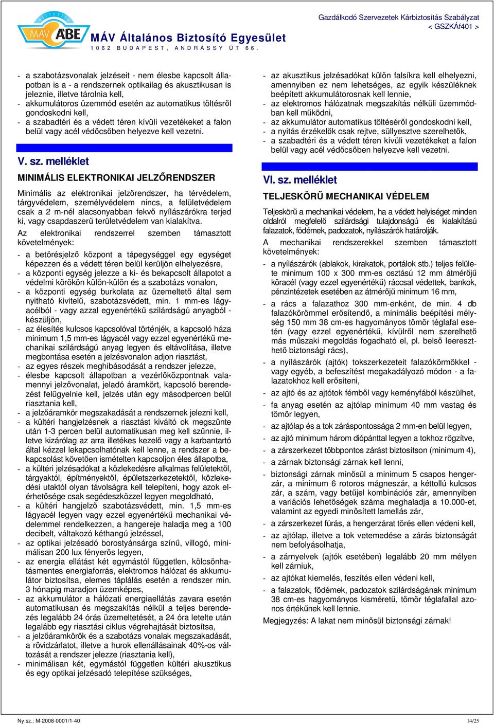 badtéri és a védett téren kívüli vezetékeket a falon belül vagy acél védőcsőben helyezve kell vezetni. V. sz.