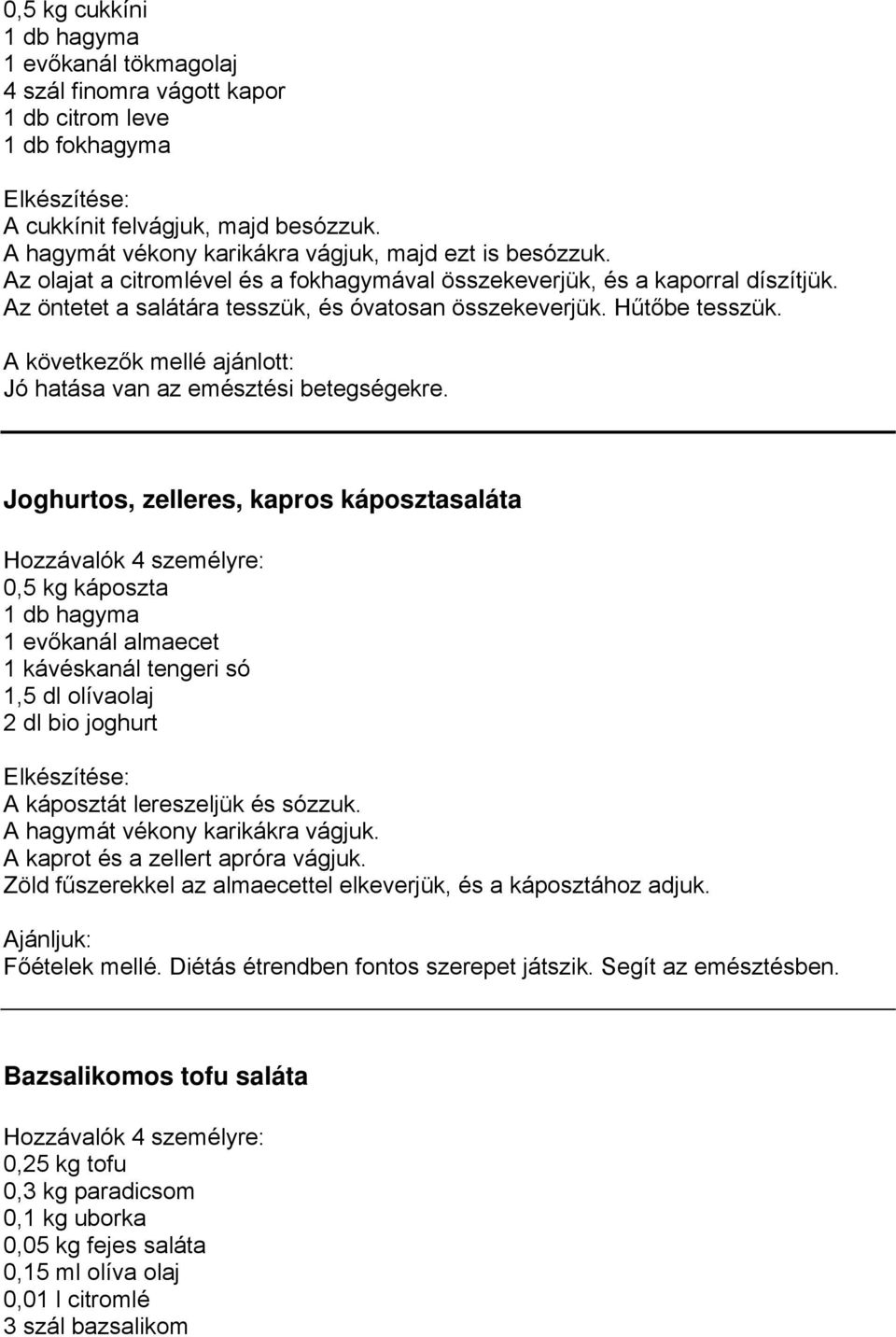 Hűtőbe tesszük. A következők mellé ajánlott: Jó hatása van az emésztési betegségekre.