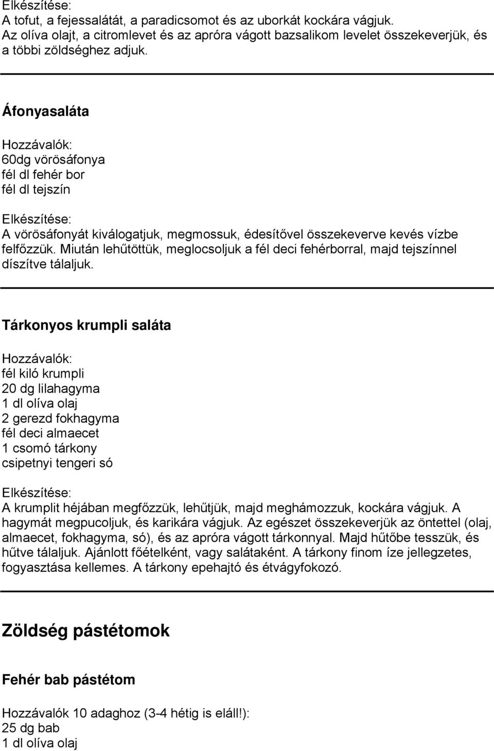 Miután lehűtöttük, meglocsoljuk a fél deci fehérborral, majd tejszínnel díszítve tálaljuk.