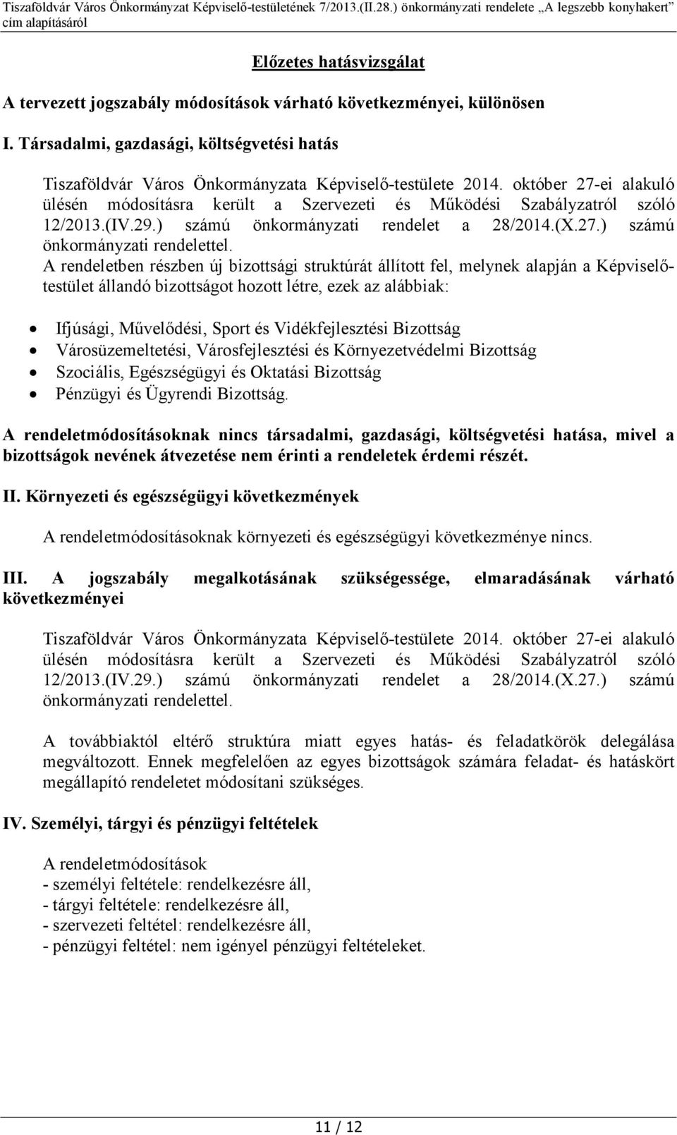 A rendeletben részben új bizottsági struktúrát állított fel, melynek alapján a Képviselőtestület állandó bizottságot hozott létre, ezek az alábbiak: Ifjúsági, Művelődési, Sport és Vidékfejlesztési