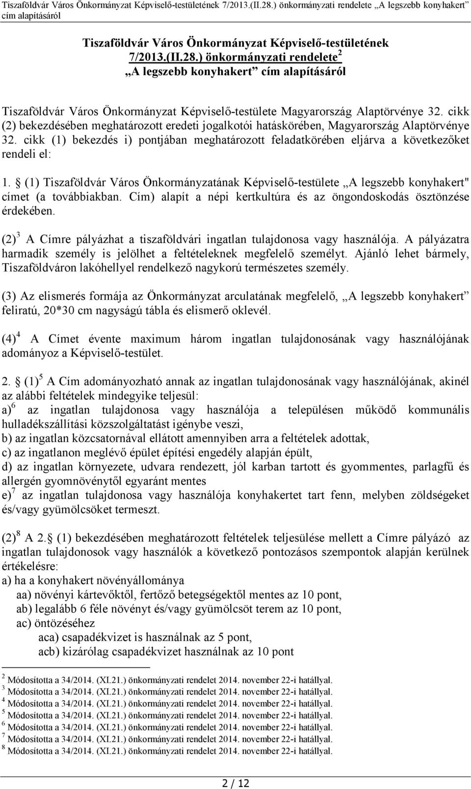 (1) Tiszaföldvár Város Önkormányzatának Képviselő-testülete A legszebb konyhakert" címet (a továbbiakban. Cím) alapít a népi kertkultúra és az öngondoskodás ösztönzése érdekében.