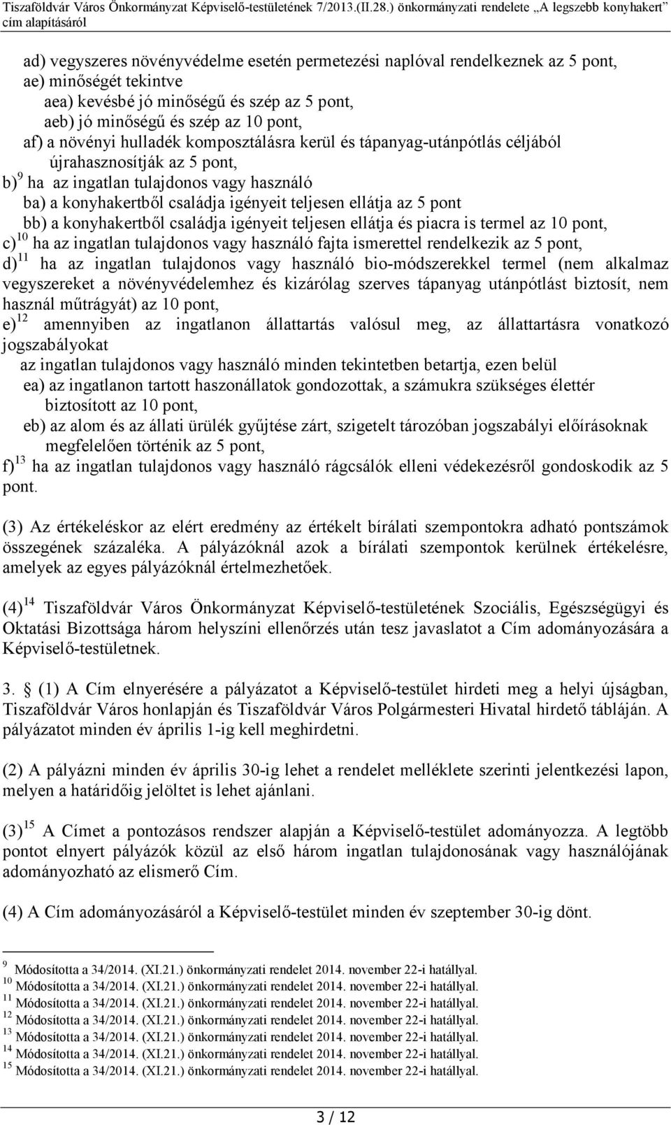 bb) a konyhakertből családja igényeit teljesen ellátja és piacra is termel az 10 pont, c) 10 ha az ingatlan tulajdonos vagy használó fajta ismerettel rendelkezik az 5 pont, d) 11 ha az ingatlan