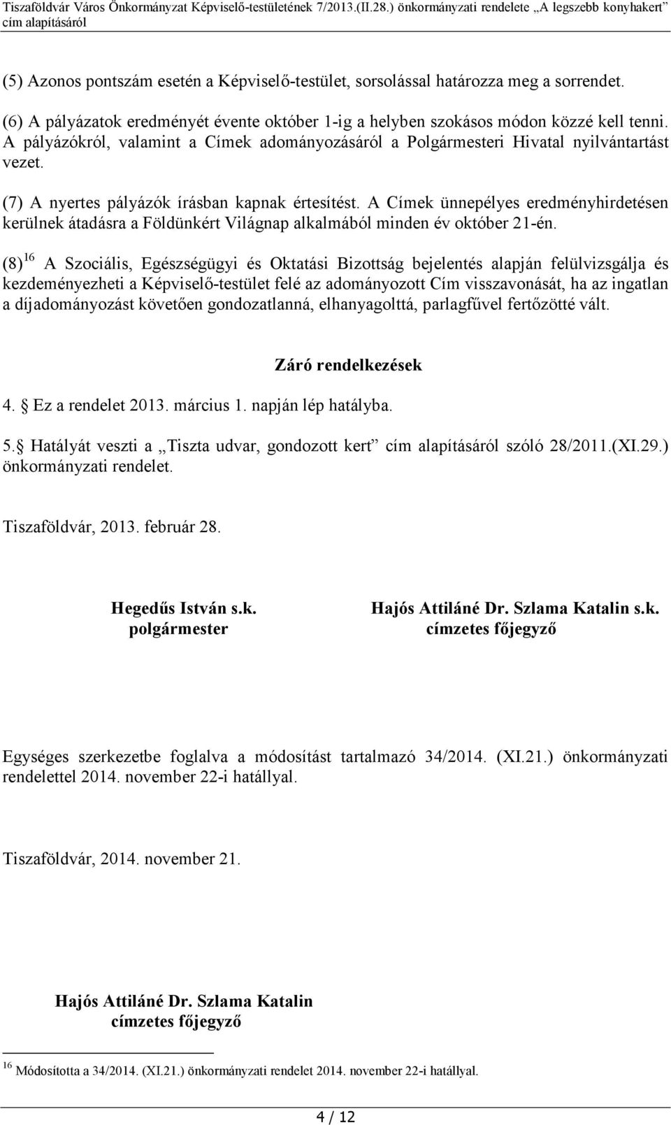 A Címek ünnepélyes eredményhirdetésen kerülnek átadásra a Földünkért Világnap alkalmából minden év október 21-én.