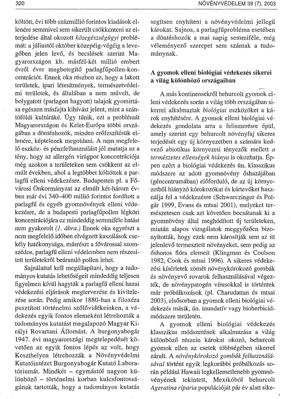 Ennek oka részben az, hogy a lakott területek, ipari létesítmények, természetvédelmi területek, és általában a nem muvelt, de bolygatott (parlagon hagyott) talaj ok gyomirtása egészen másfajta