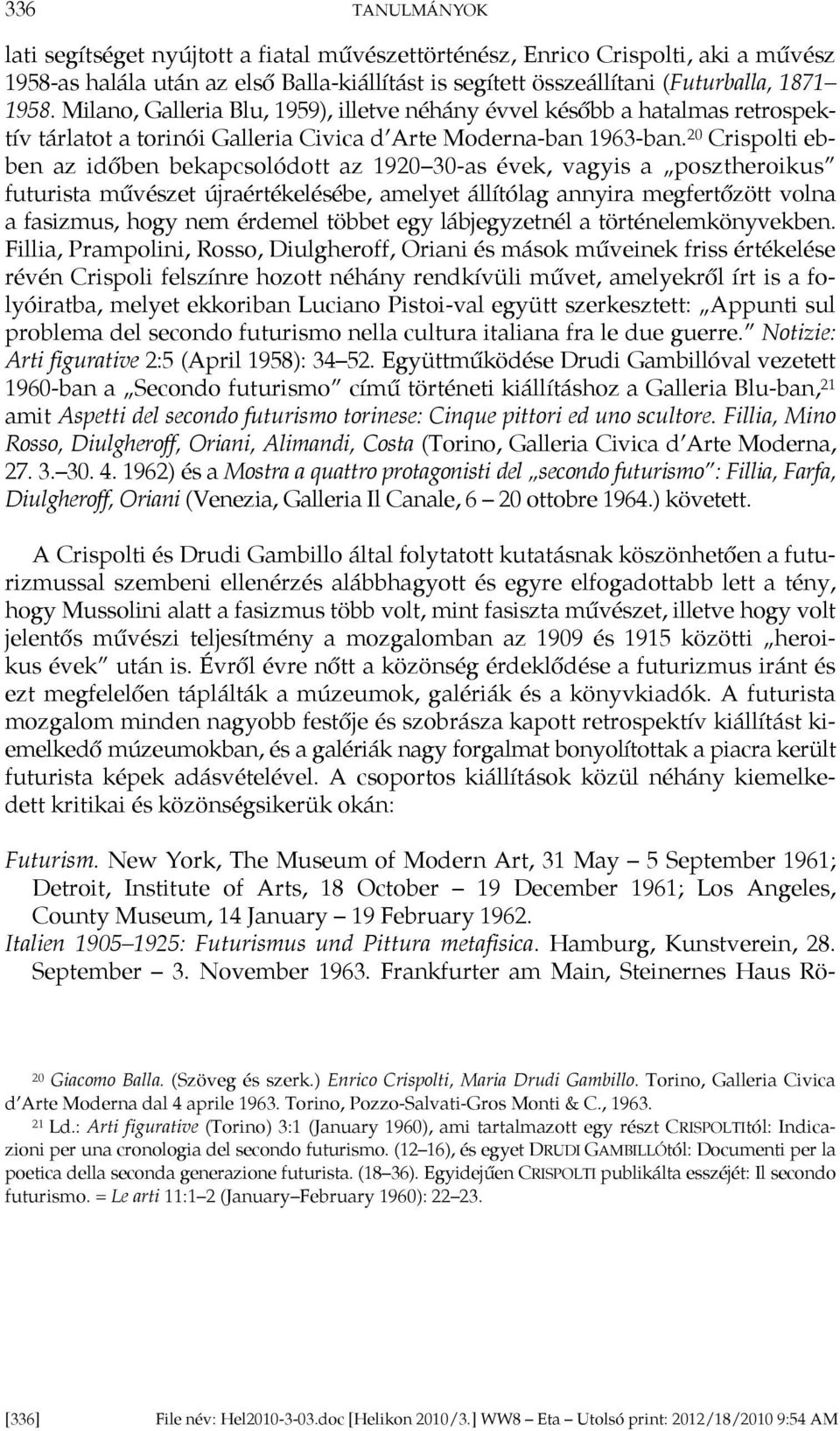 20 Crispolti ebben az időben bekapcsolódott az 1920 30-as évek, vagyis a posztheroikus futurista művészet újraértékelésébe, amelyet állítólag annyira megfertőzött volna a fasizmus, hogy nem érdemel
