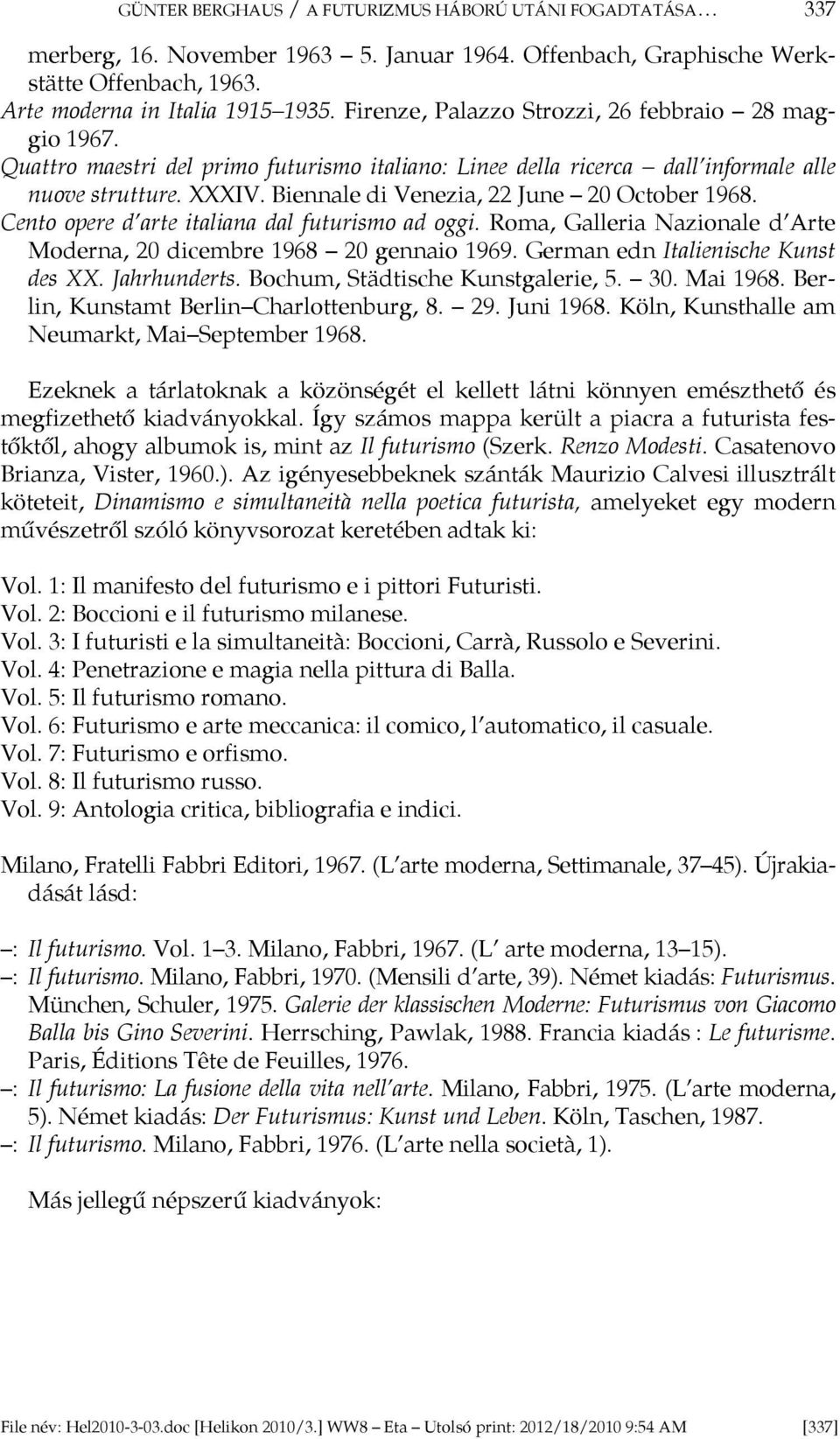 Biennale di Venezia, 22 June 20 October 1968. Cento opere d arte italiana dal futurismo ad oggi. Roma, Galleria Nazionale d Arte Moderna, 20 dicembre 1968 20 gennaio 1969.