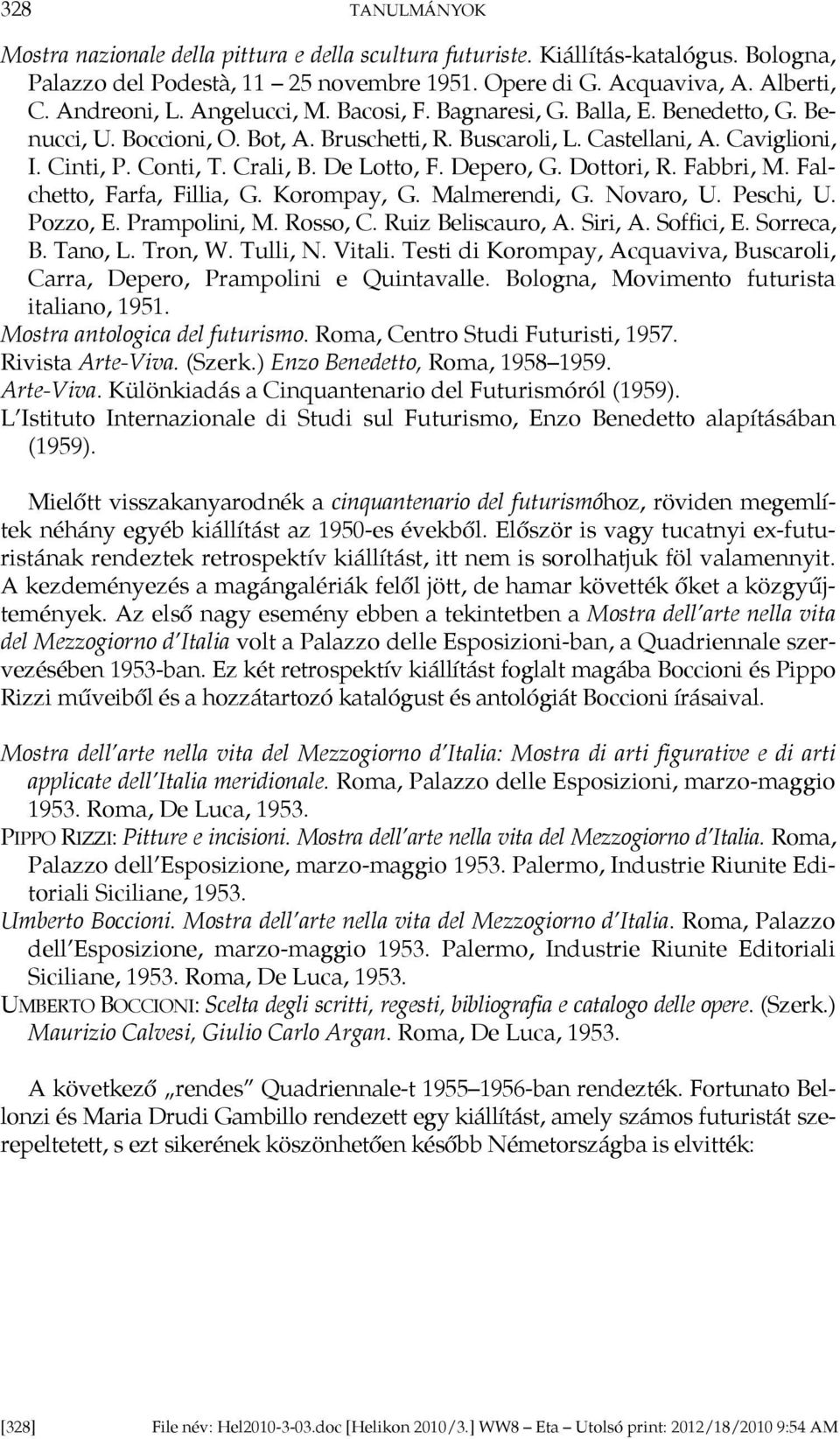 Depero, G. Dottori, R. Fabbri, M. Falchetto, Farfa, Fillia, G. Korompay, G. Malmerendi, G. Novaro, U. Peschi, U. Pozzo, E. Prampolini, M. Rosso, C. Ruiz Beliscauro, A. Siri, A. Soffici, E. Sorreca, B.