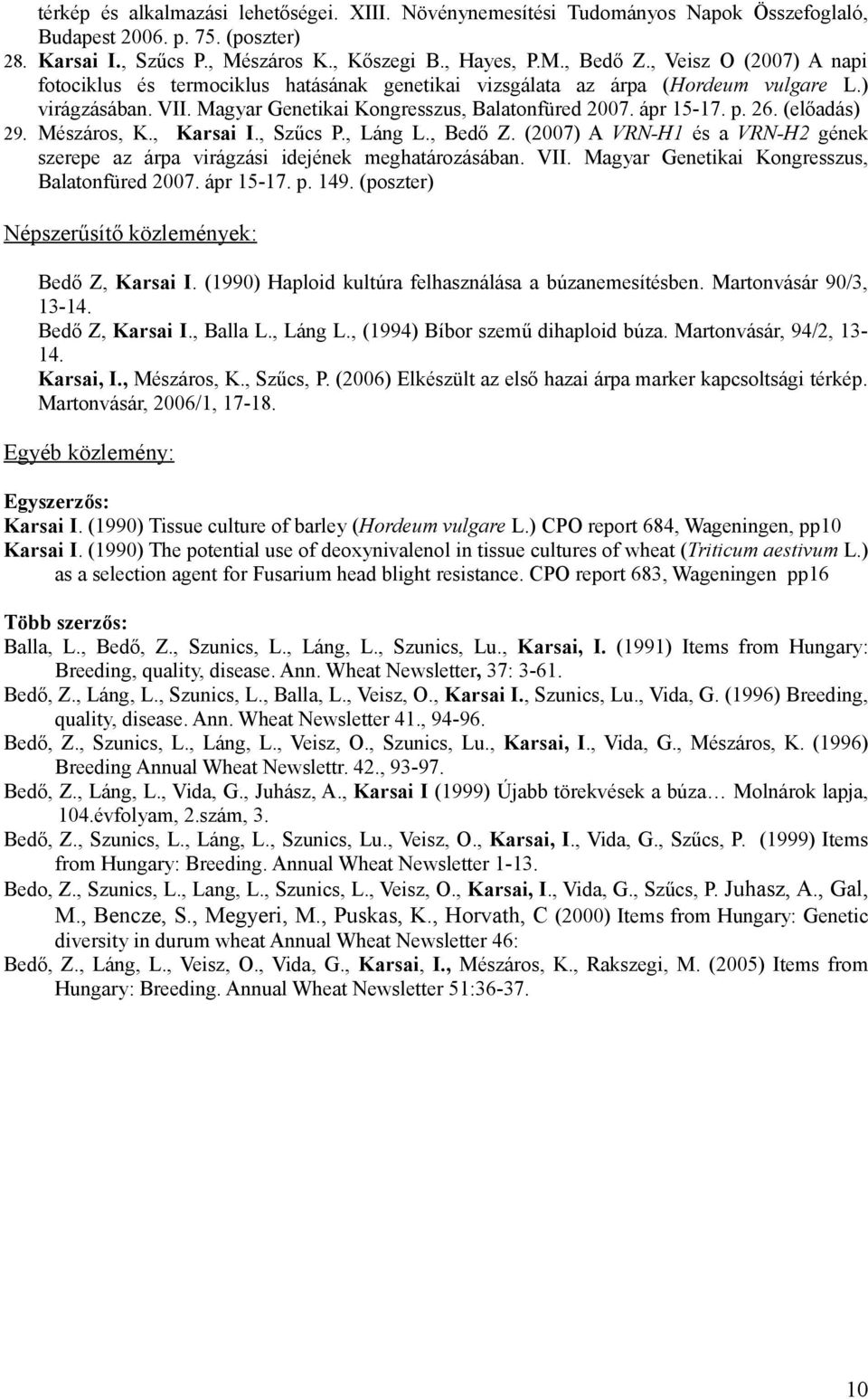 (előadás) 29. Mészáros, K., Karsai I., Szűcs P., Láng L., Bedő Z. (2007) A VRN-H1 és a VRN-H2 gének szerepe az árpa virágzási idejének meghatározásában. VII.