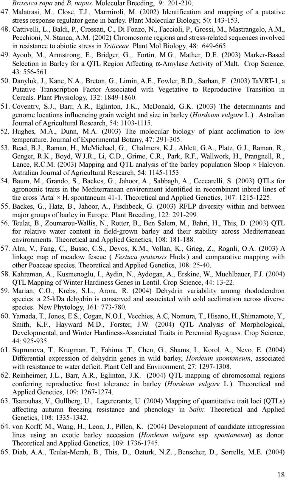 Plant Mol Biology, 48: 649-665. 49. Ayoub, M., Armstrong, E., Bridger, G.,. Fortin, M.G., Mather, D.E. (2003) Marker-Based Selection in Barley for a QTL Region Affecting α-amylase Activity of Malt.
