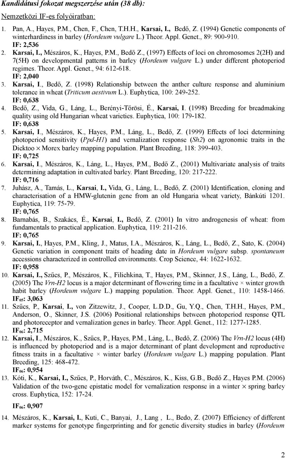 , (1997) Effects of loci on chromosomes 2(2H) and 7(5H) on developmental patterns in barley (Hordeum vulgare L.) under different photoperiod regimes. Theor. Appl. Genet., 94: 612-618. IF: 2,040 3.