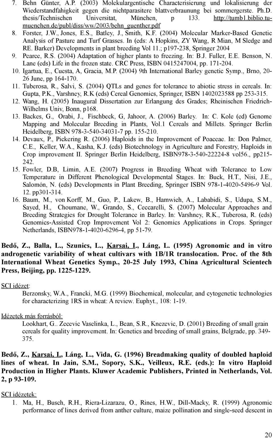 In (eds: A Hopkins, ZY Wang, R Mian, M Sledge and RE. Barker) Developments in plant breeding Vol 11.; p197-238, Springer 2004 9. Pearce, R.S. (2004) Adaptation of higher plants to freezing. In: B.J.