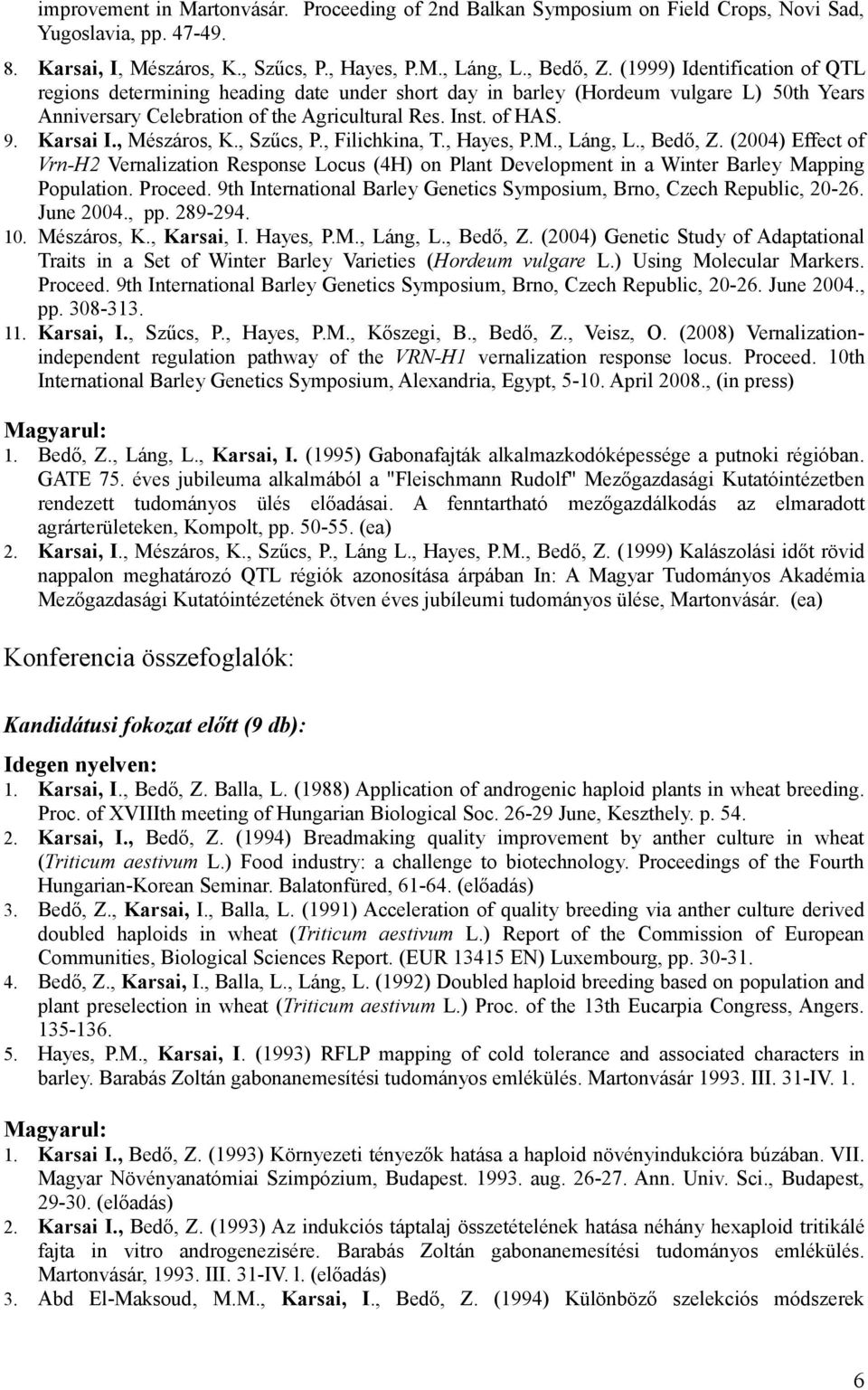 , Mészáros, K., Szűcs, P., Filichkina, T., Hayes, P.M., Láng, L., Bedő, Z. (2004) Effect of Vrn-H2 Vernalization Response Locus (4H) on Plant Development in a Winter Barley Mapping Population.