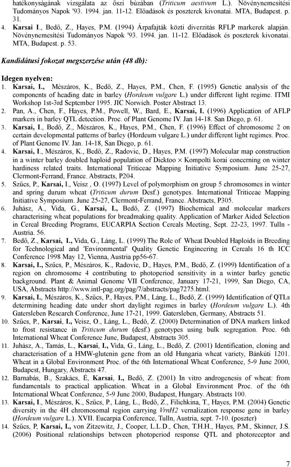 Kandidátusi fokozat megszerzése után (48 db): Idegen nyelven: 1. Karsai, I., Mészáros, K., Bedő, Z., Hayes, P.M., Chen, F.