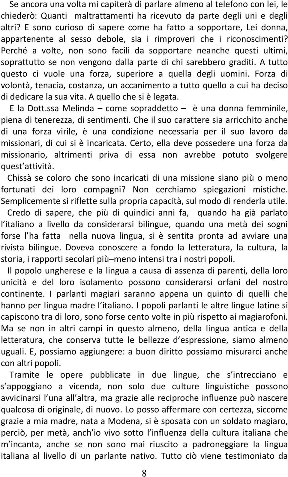Perché a volte, non sono facili da sopportare neanche questi ultimi, soprattutto se non vengono dalla parte di chi sarebbero graditi.