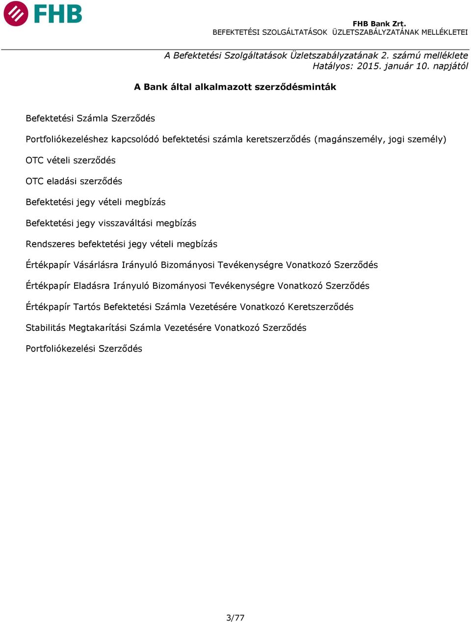 szerződés OTC eladási szerződés Befektetési jegy vételi megbízás Befektetési jegy visszaváltási megbízás Rendszeres befektetési jegy vételi megbízás Értékpapír Vásárlásra Irányuló