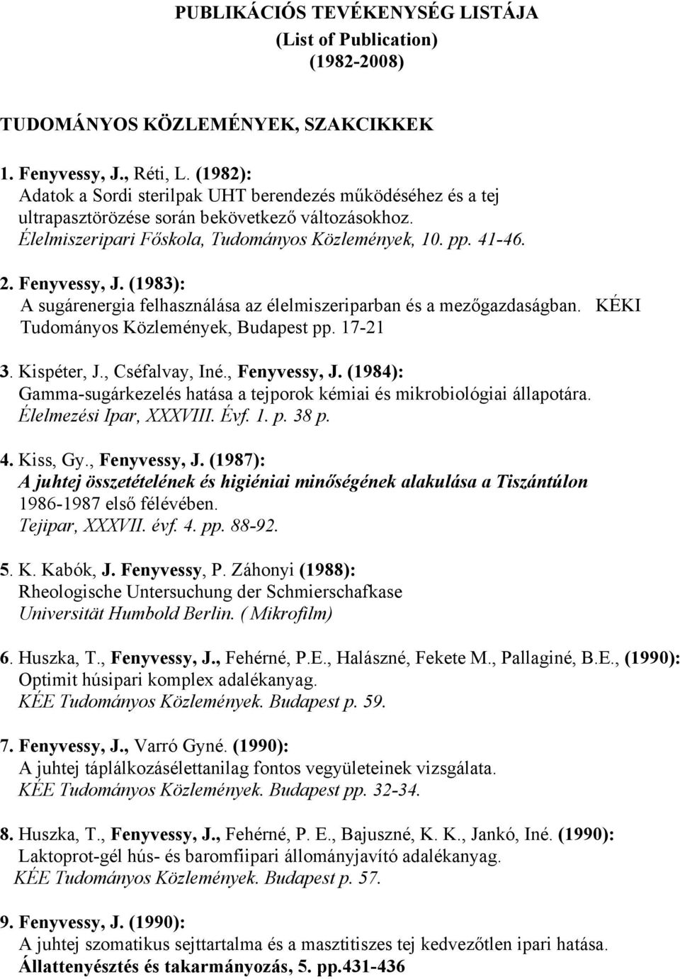 (1983): A sugárenergia felhasználása az élelmiszeriparban és a mezőgazdaságban. KÉKI Tudományos Közlemények, Budapest pp. 17-21 3. Kispéter, J., Cséfalvay, Iné., Fenyvessy, J.