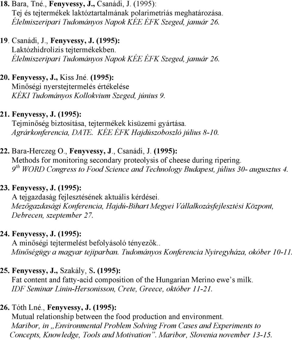 Agrárkonferencia, DATE. KÉE ÉFK Hajdúszoboszló július 8-10. 22. Bara-Herczeg O., Fenyvessy, J., Csanádi, J. (1995): Methods for monitoring secondary proteolysis of cheese during ripering.
