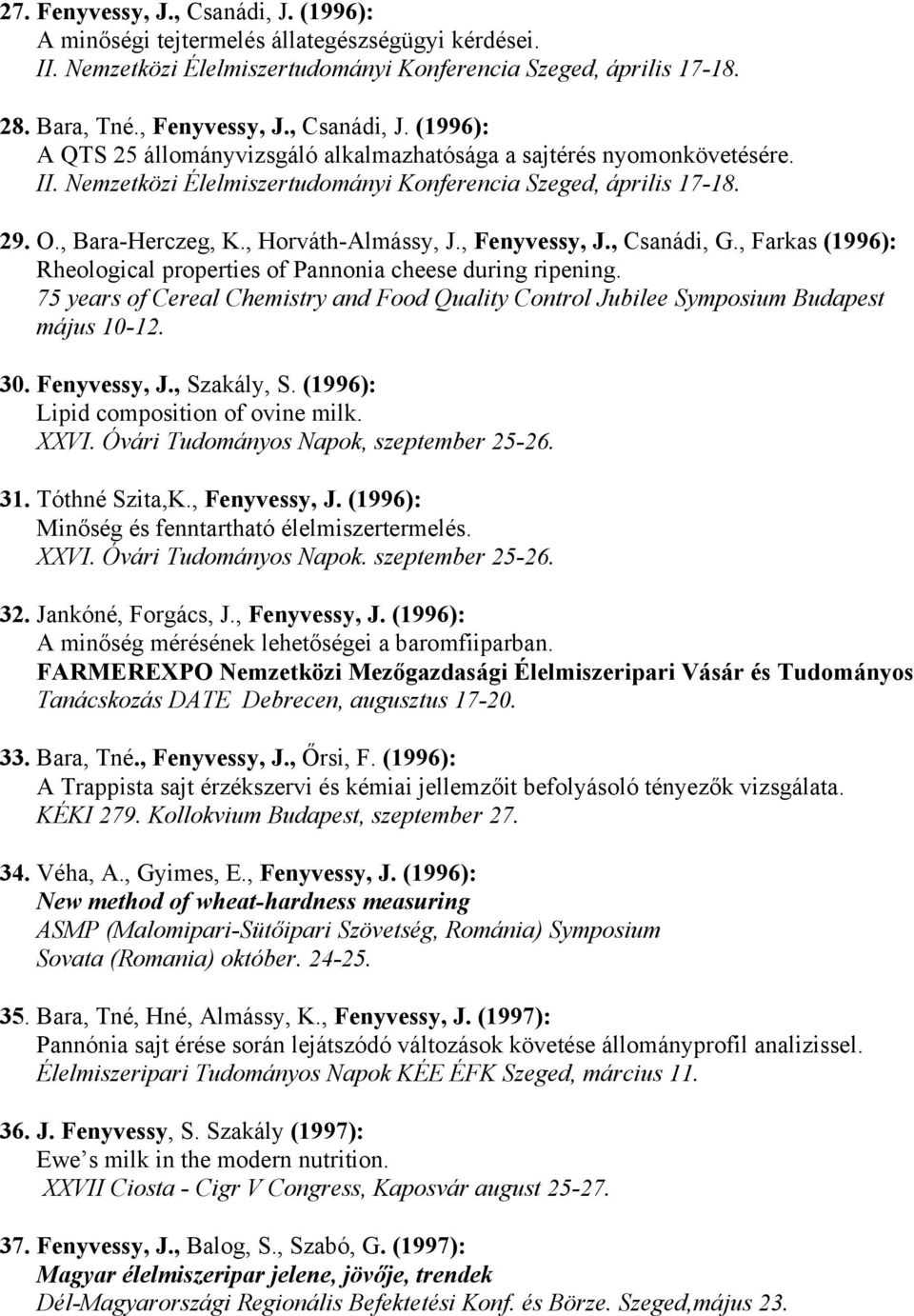 , Horváth-Almássy, J., Fenyvessy, J., Csanádi, G., Farkas (1996): Rheological properties of Pannonia cheese during ripening.